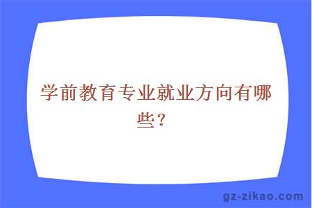學(xué)前教育專(zhuān)業(yè)就業(yè)方向有哪些？
