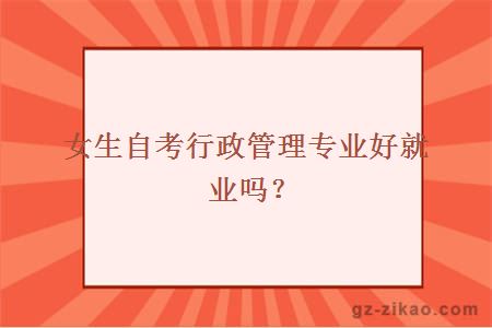 自考行政管理專(zhuān)業(yè)好就業(yè)嗎