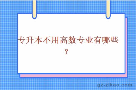 專(zhuān)升本不用高數專(zhuān)業(yè)