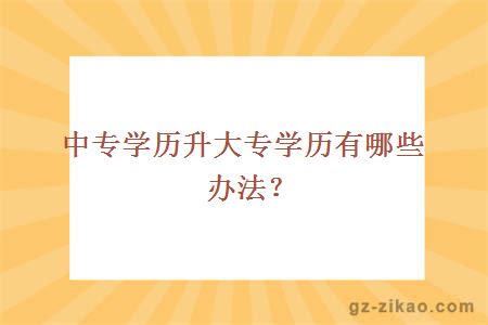 中專(zhuān)學(xué)歷升大專(zhuān)學(xué)歷辦法