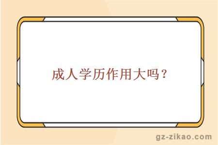 成人學(xué)歷作用大嗎？