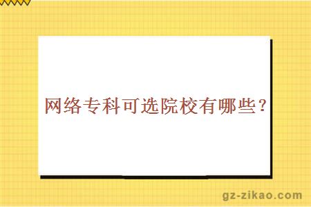 網(wǎng)絡(luò )專(zhuān)科可選院校