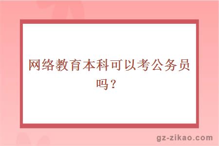 網(wǎng)絡(luò )教育本科考公務(wù)員