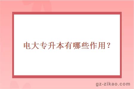 電大專(zhuān)升本有哪些作用