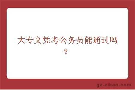 大專(zhuān)文憑考公務(wù)員能通過(guò)嗎？
