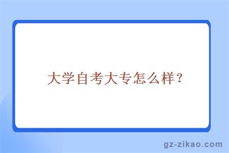 大學(xué)自考大專(zhuān)怎么樣？