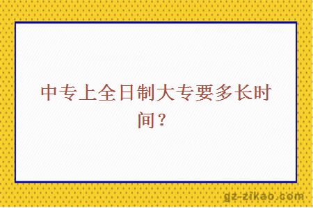 中專(zhuān)上全日制大專(zhuān)要多長(cháng)時(shí)間？