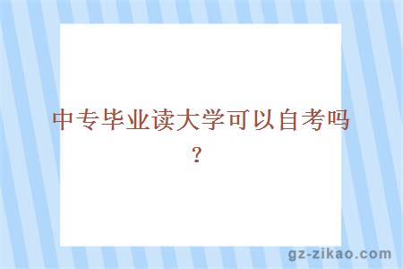 中專(zhuān)畢業(yè)讀大學(xué)自考