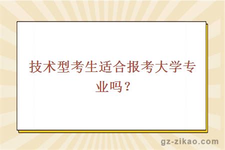技術(shù)型考生適合報考大學(xué)專(zhuān)業(yè)嗎？