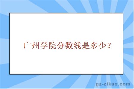 廣州民族學(xué)院分數線(xiàn)是多少？