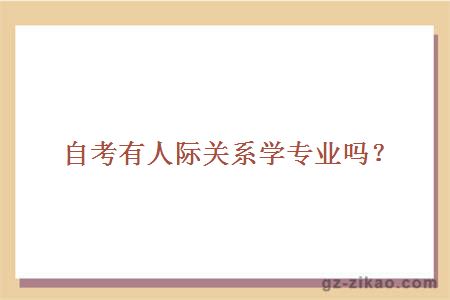 自考有人際關(guān)系學(xué)專(zhuān)業(yè)嗎？