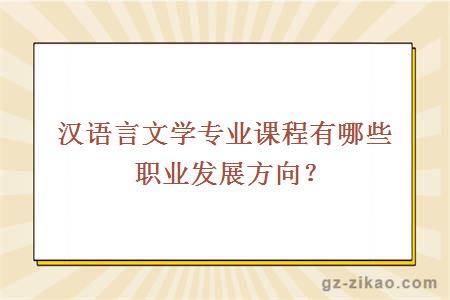 漢語(yǔ)言文學(xué)專(zhuān)業(yè)課程有哪些職業(yè)發(fā)展方向？