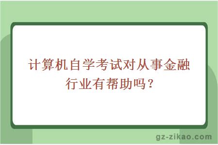 計算機自學(xué)考試對從事金融行業(yè)有幫助嗎？