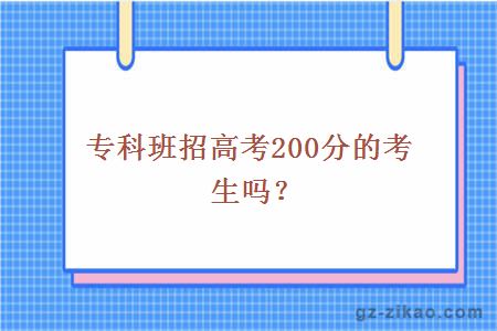 大學(xué)專(zhuān)科班招高考200分的考生嗎？