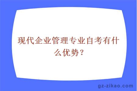 現代企業(yè)管理專(zhuān)業(yè)自考有什么優(yōu)勢？