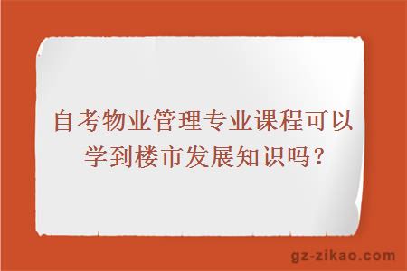 自考物業(yè)管理專(zhuān)業(yè)課程可以學(xué)到樓市發(fā)展知識嗎？