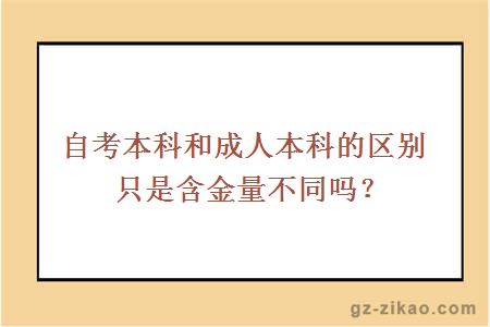 自考本科和成人本科的區別只是含金量不同嗎？