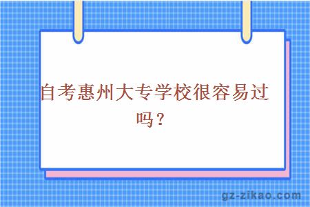 自考惠州大專(zhuān)學(xué)校很容易過(guò)嗎？
