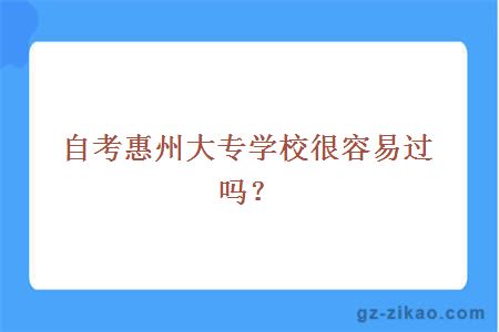 自考惠州大專(zhuān)學(xué)校很容易過(guò)嗎？