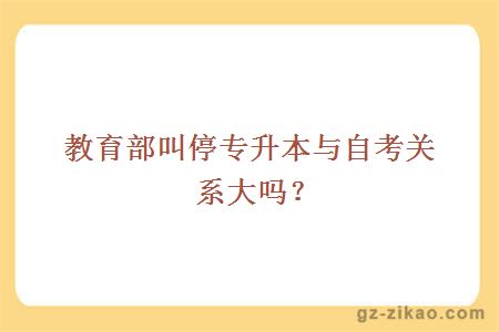 教育部叫停專(zhuān)升本與自考關(guān)系大嗎？