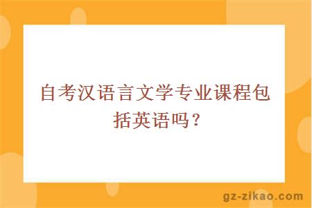 自考漢語(yǔ)言文學(xué)專(zhuān)業(yè)課程包括英語(yǔ)嗎？