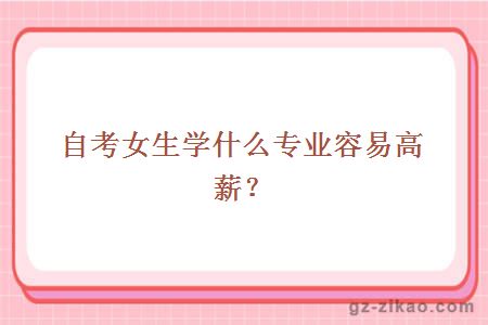 自考女生學(xué)什么專(zhuān)業(yè)容易高薪？