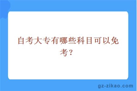 自考大專(zhuān)有哪些科目可以免考？