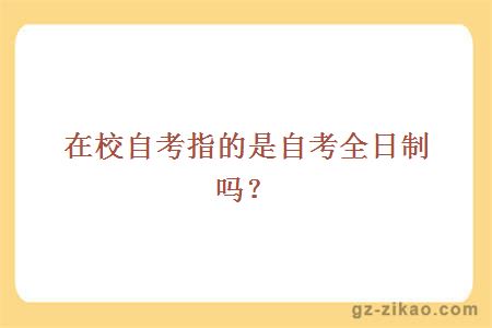 在校自考指的是自考全日制嗎？