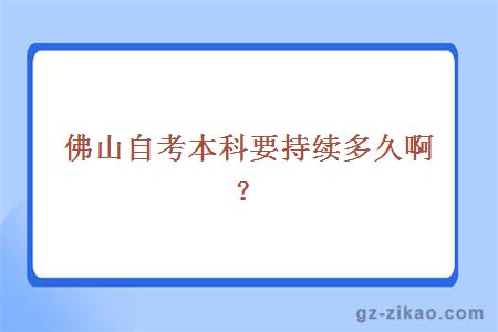 佛山自考本科要持續多久??？