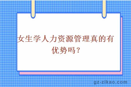 女生學(xué)人力資源管理真的有優(yōu)勢嗎？