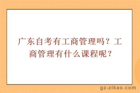 廣東自考有工商管理嗎？工商管理有什么課程呢？