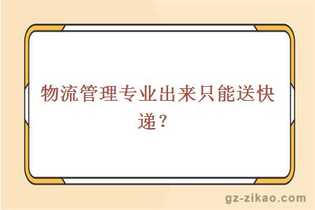 物流管理專(zhuān)業(yè)出來(lái)只能送快遞？