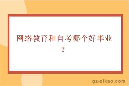 網(wǎng)絡(luò )教育和自考哪個(gè)好畢業(yè)？