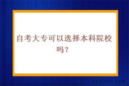 自考大專(zhuān)可以選擇本科院校嗎？