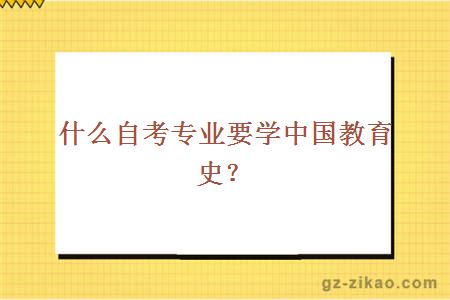 什么自考專(zhuān)業(yè)要學(xué)中國教育史？