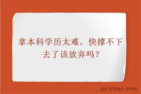 拿本科學(xué)歷太難，快撐不下去了該放棄嗎？