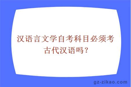 漢語(yǔ)言文學(xué)自考科目必須考古代漢語(yǔ)嗎？