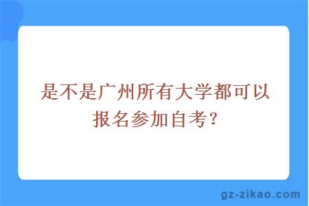 是不是廣州所有大學(xué)都可以報名參加自考？