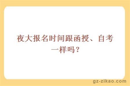 夜大報名時(shí)間跟函授、自考一樣嗎？