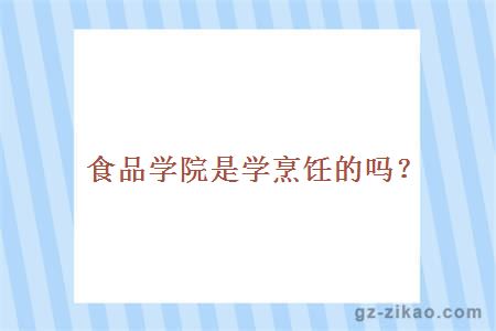 食品學(xué)院是學(xué)烹飪的嗎
