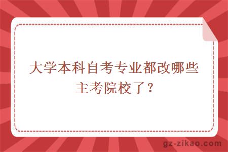大學(xué)本科自考專(zhuān)業(yè)都改哪些主考院校了？
