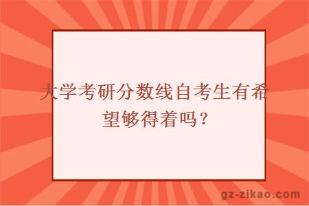 大學(xué)考研分數線(xiàn)自考生有希望夠得著(zhù)嗎？