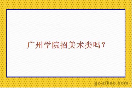 廣州學(xué)院招美術(shù)類(lèi)嗎?