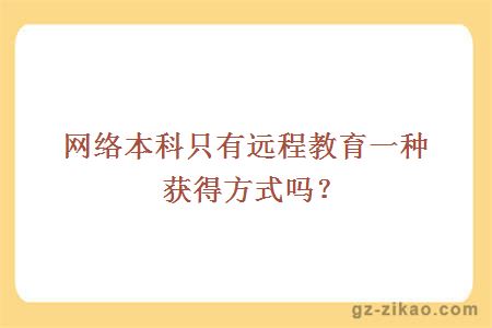 網(wǎng)絡(luò )本科只有遠程教育一種獲得方式嗎？
