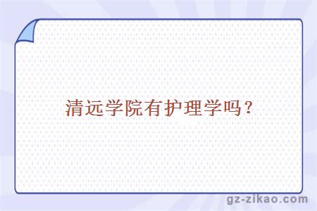 清遠學(xué)院有護理學(xué)嗎？