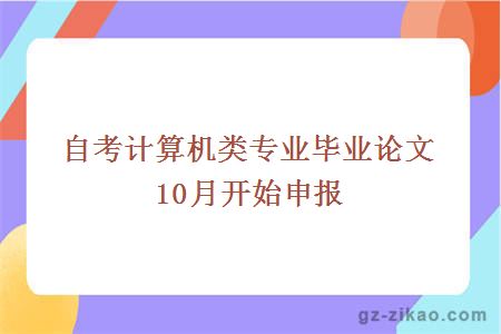 自考計算機類(lèi)專(zhuān)業(yè)畢業(yè)論文10月開(kāi)始申報