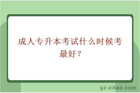 成人專(zhuān)升本考試什么時(shí)候考最好