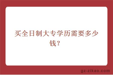 買(mǎi)全日制大專(zhuān)學(xué)歷需要多少錢(qián)