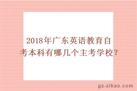 2018年廣東英語(yǔ)教育自考本科有哪幾個(gè)主考學(xué)校？