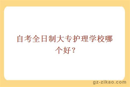 自考全日制大專(zhuān)護理學(xué)校哪個(gè)好？
